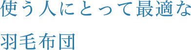 使う人にとって最適な羽毛布団
